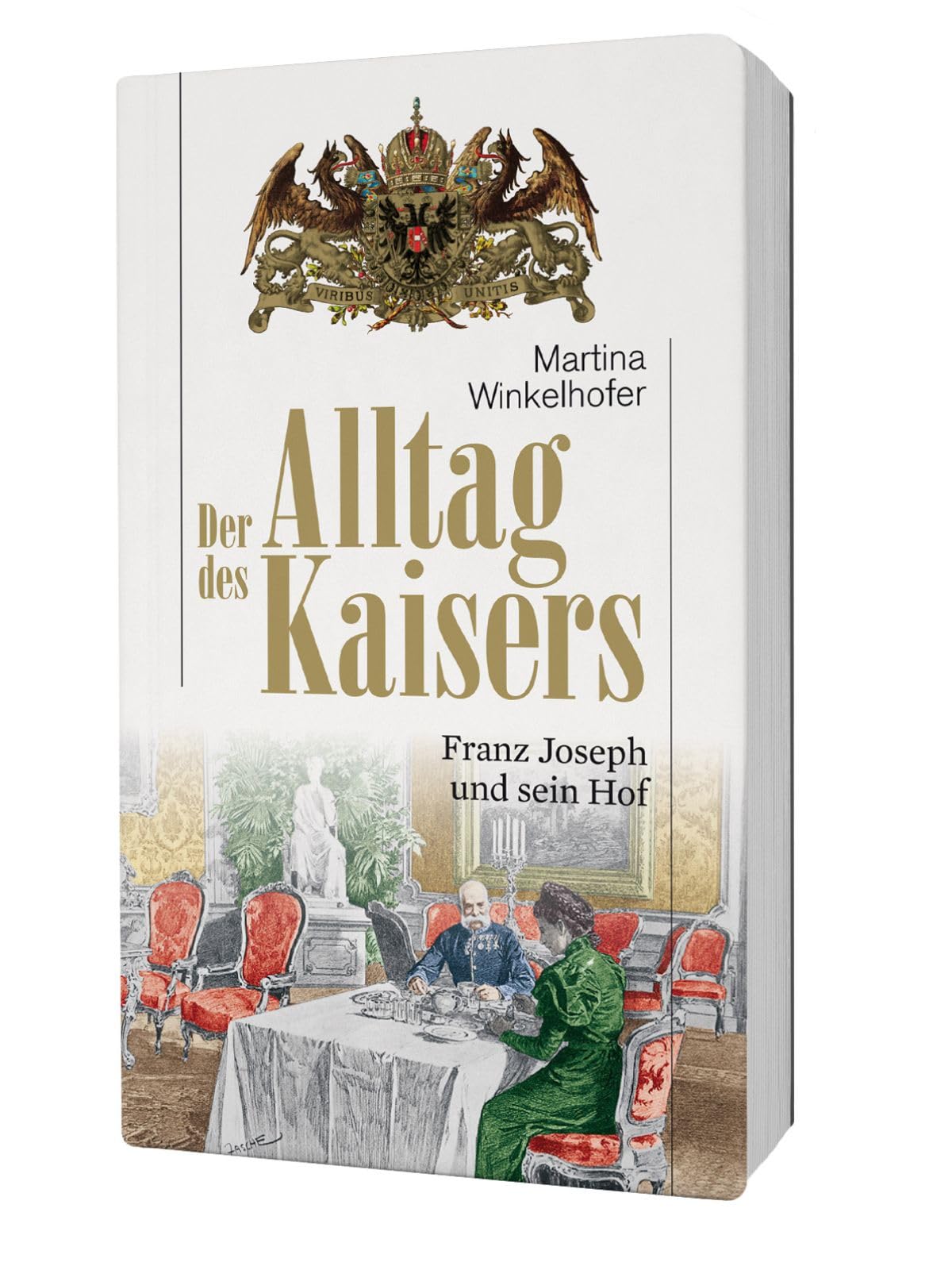 Der Alltag des Kaisers: Franz Joseph und sein Hof