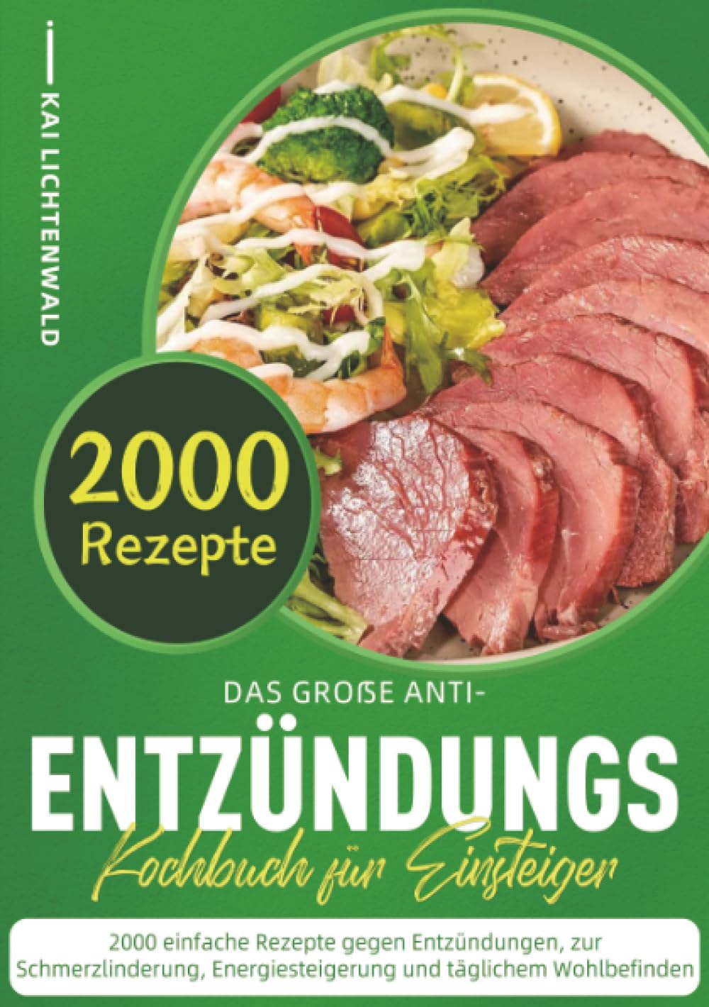 Das große Anti-Entzündungs-Kochbuch für Einsteiger: 2000 einfache Rezepte gegen Entzündungen, zur Schmerzlinderung, Energiesteigerung und täglichem Wohlbefinden