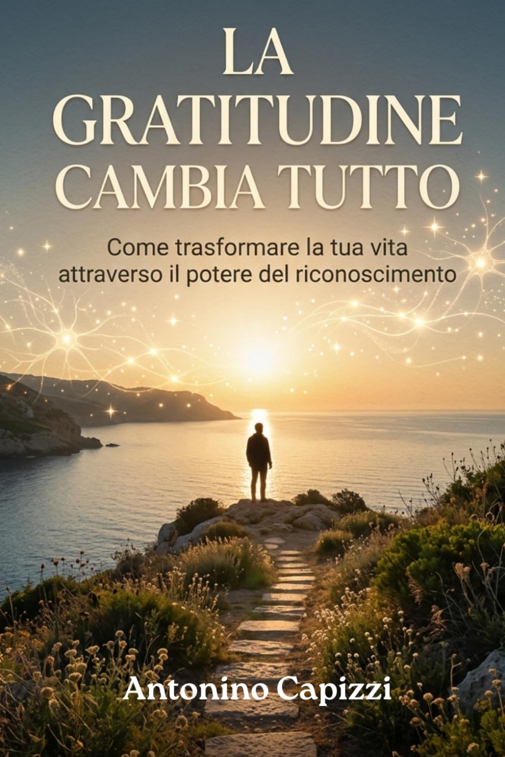 LA GRATITUDINE CAMBIA TUTTO: Come trasformare la tua vita attraverso il potere del riconoscimento