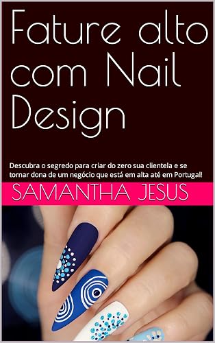 Fature alto com Nail Design: Descubra o segredo para criar do zero sua clientela e se tornar dona de um negócio que está em alta até em Portugal!
