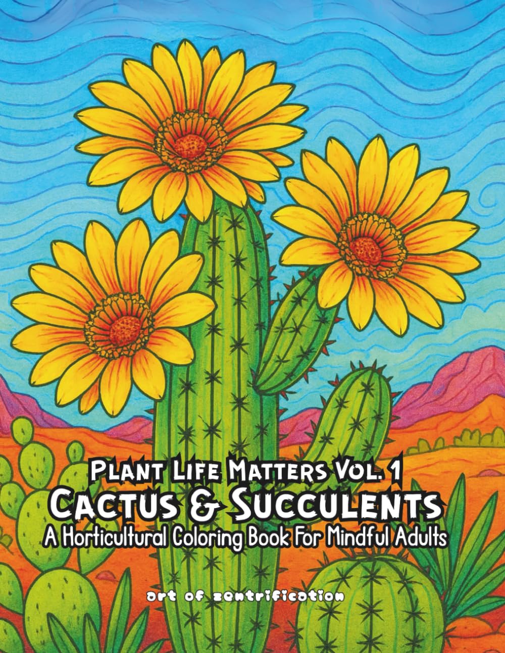 Plant Life Matters Vol. 1: Cactus & Succulents: A Horticultural Coloring Book For Mindful Adults