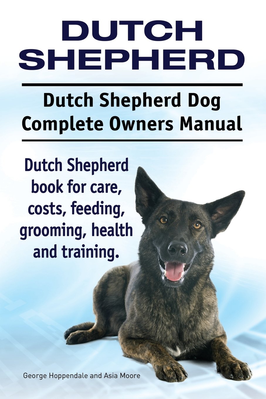 Dutch Shepherd. Dutch Shepherd Dog Complete Owners Manual. Dutch Shepherd book for care, costs, feeding, grooming, health and training.