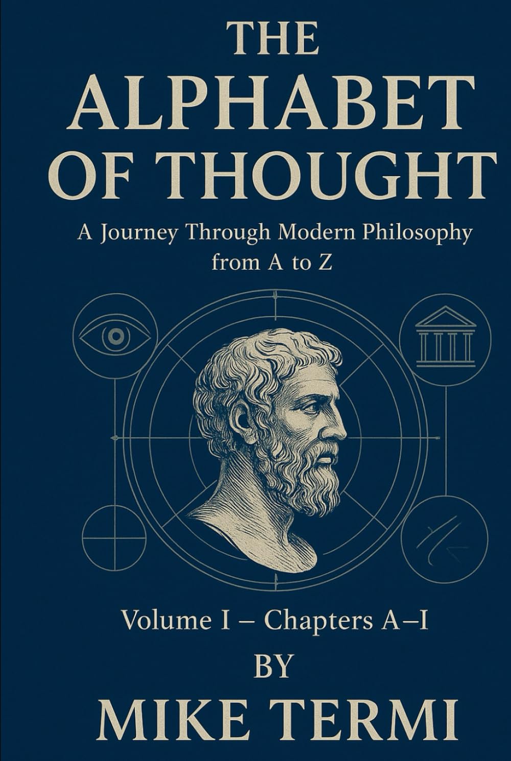 THE ALPHABET OF THOUGHT A Journey Through Modern Philosophy from A to Z: Volume I – Chapters A–I