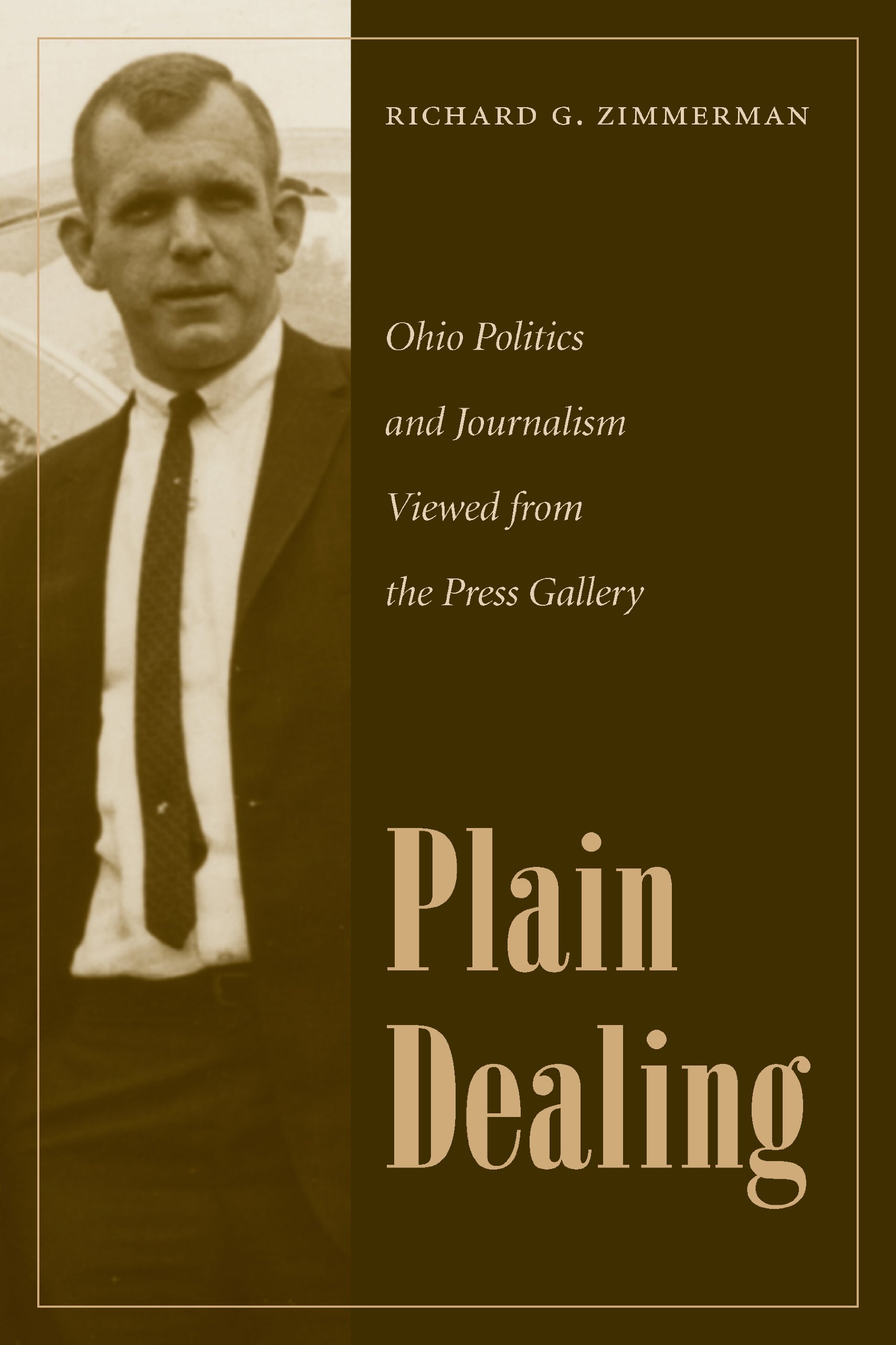 Plain Dealing: Ohio Politics and Journalism Viewed fom the Press Gallery: Ohio Politics and Journalism Viewed from the Press Gallery