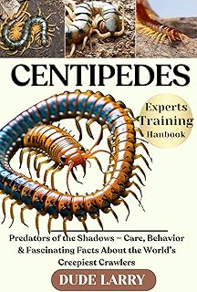 CENTIPEDES: Predators of the Shadows — Care, Behavior & Fascinating Facts About the World’s Creepiest Crawlers