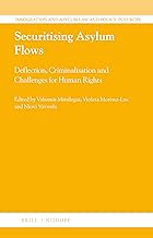 Securitising Asylum Flows Deflection, Criminalisation and Challenges for Human Rights (Immigration and Asylum Law and Policy in Europe, 46)