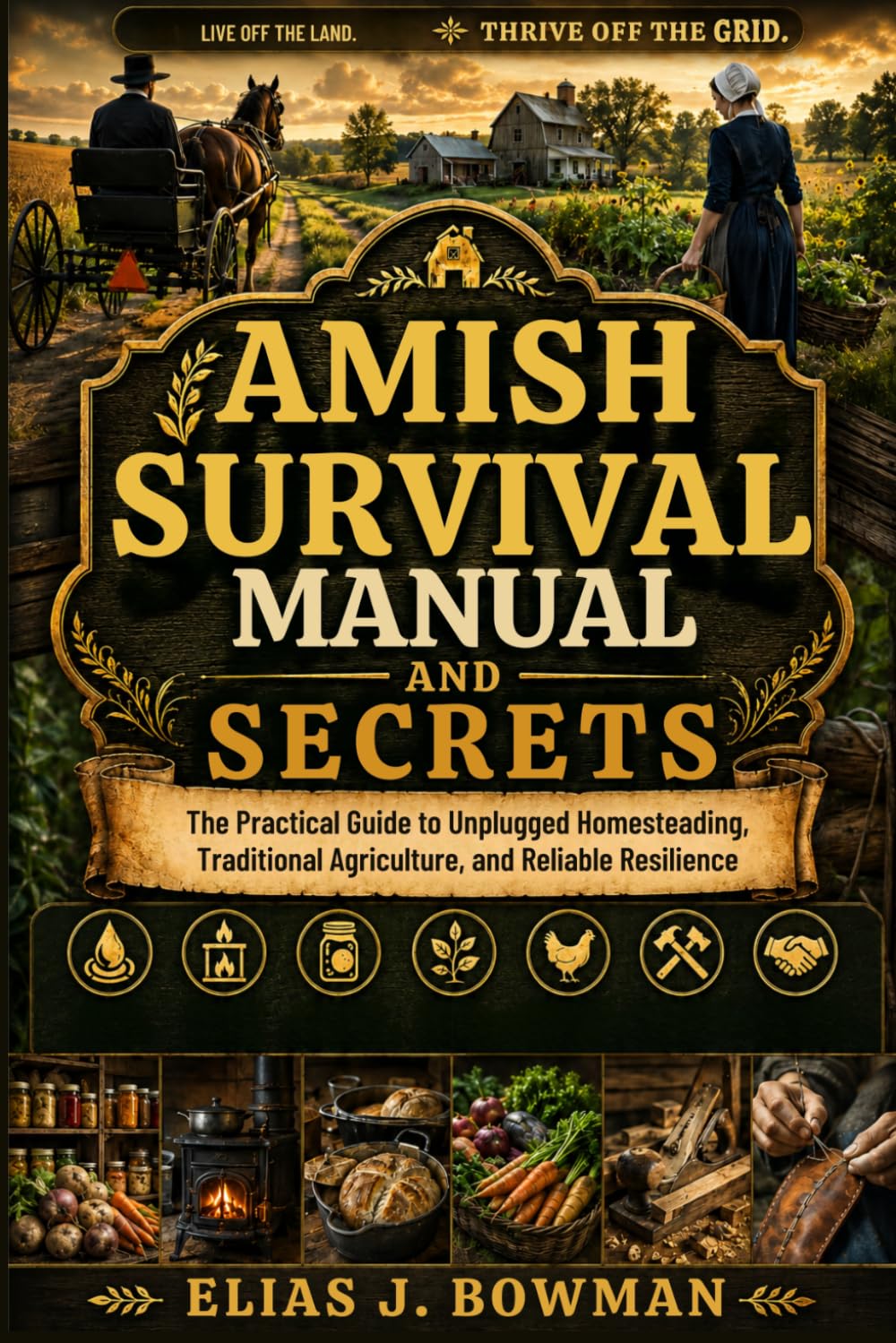 Amish Survival Manual and Secrets: The Practical Guide to Unplugged Homesteading, Traditional Agriculture, and Reliable Resilience
