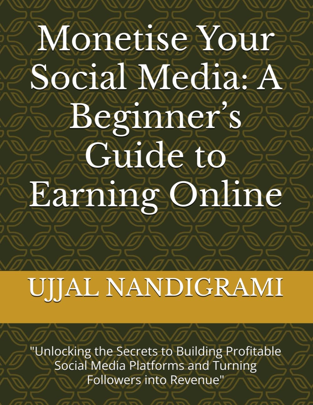 Monetise Your Social Media: A Beginner’s Guide to Earning Online: "Unlocking the Secrets to Building Profitable Social Media Platforms and Turning Followers into Revenue"