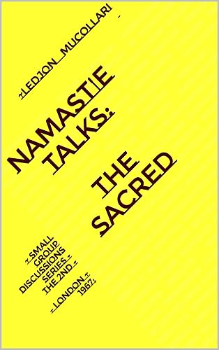 namast'e talks: The Sacred: ~ Small Group Discussions Series - the 2nd - – London ~ 1967;
