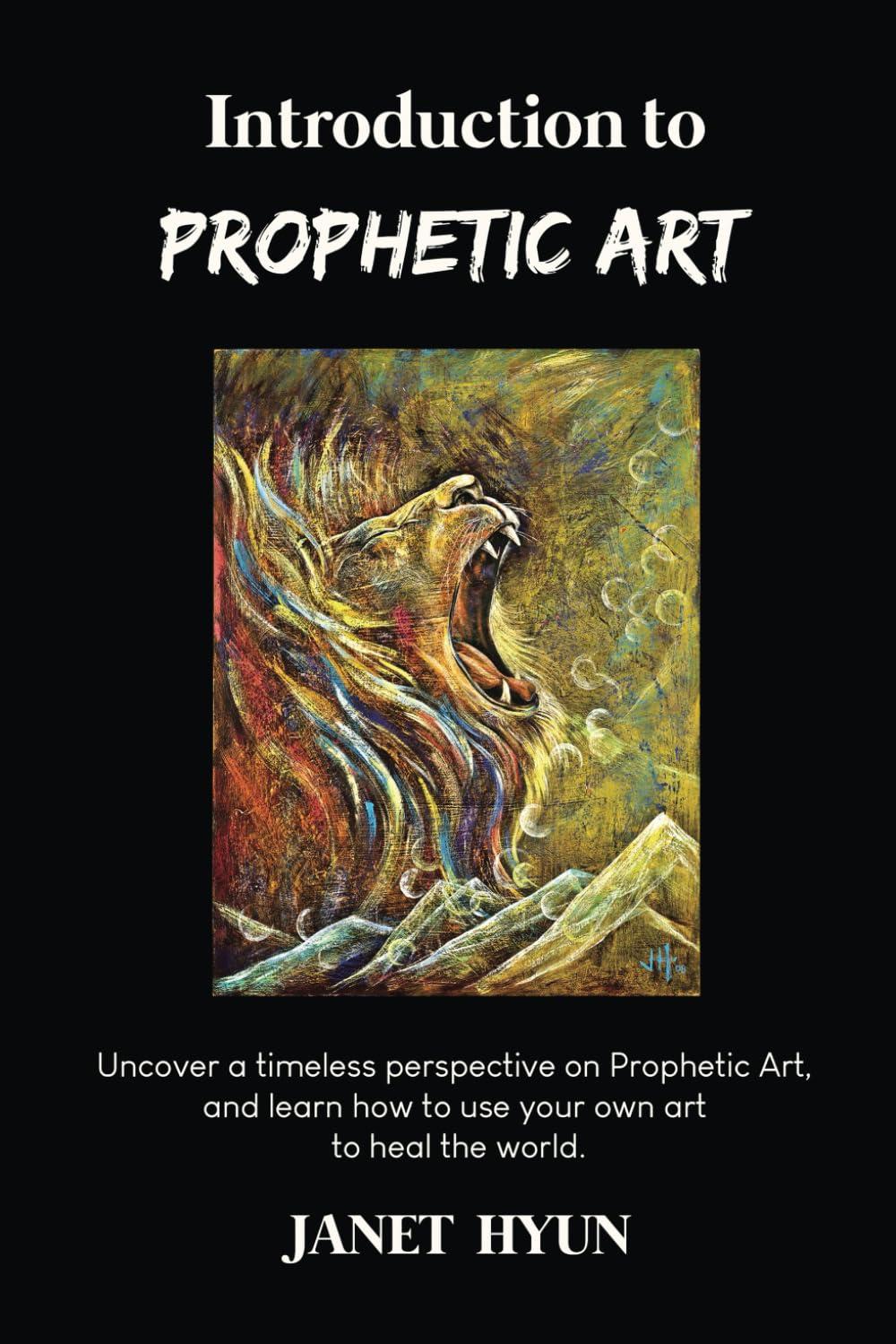 Introduction to Prophetic Art: Uncover a timeless perspective on Prophetic Art, and learn how to use your own art to heal the world.
