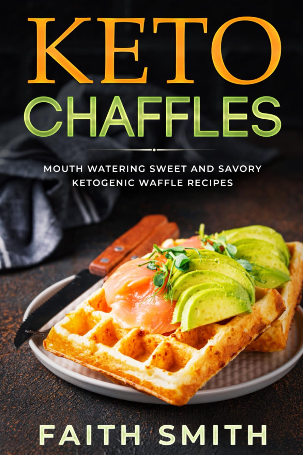 Keto Chaffles: Mouth Watering Sweet and Savory Ketogenic Waffle Recipes