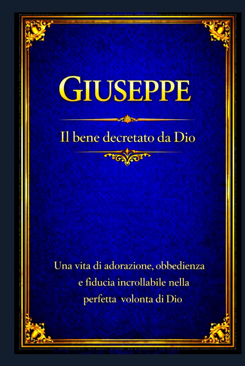 Giuseppe: Una vita di adorazione, obbedienza e fiducia incrollabile nella perfetta volontà di Dio