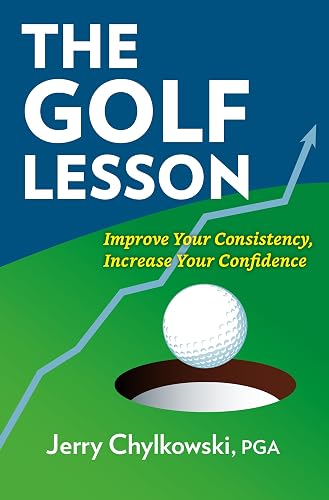 The Golf Lesson: Improve Your Consistency, Increase Your Confidence