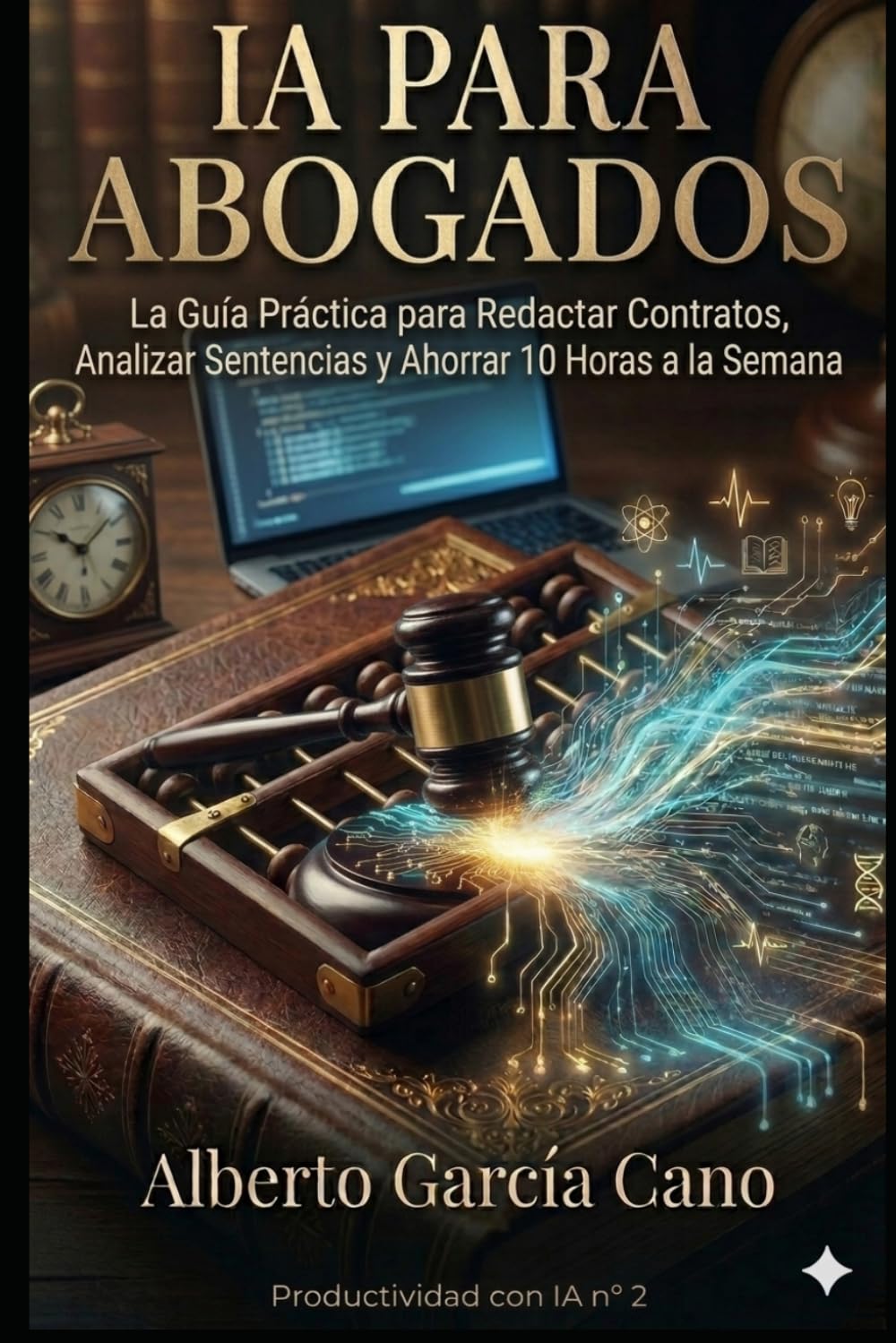 IA para Abogados: Guía Práctica para Redactar Contratos, Analizar Sentencias y Ahorrar 10 Horas a la Semana (Productividad con IA)