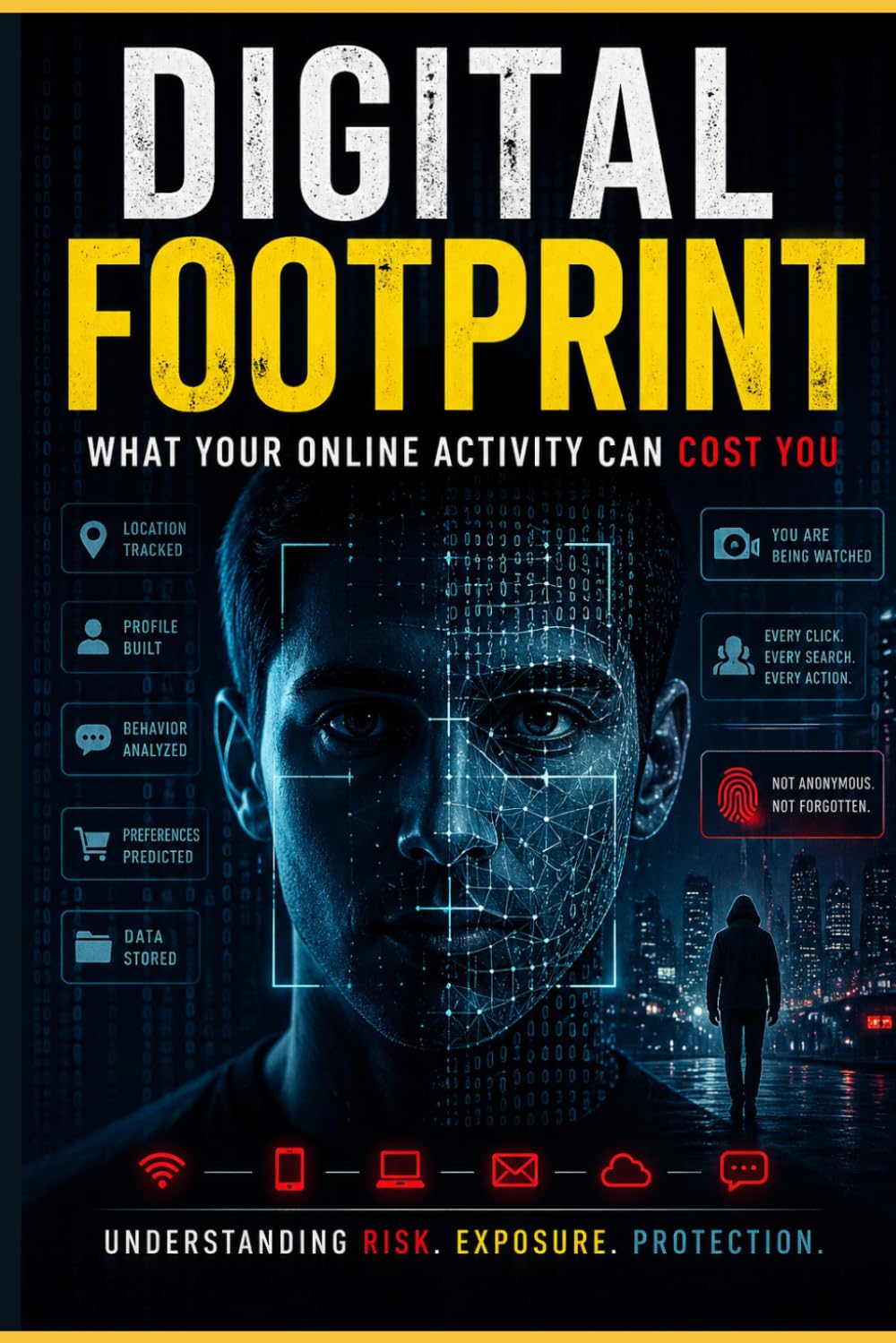 Digital Footprint: What Your Online Activity Can Cost You: Understanding Risk, Exposure, and Protection in a Connected World