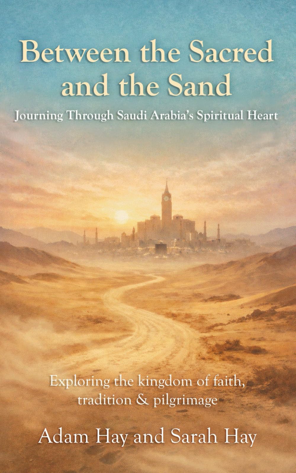 Between the Sacred and The Sand: Exploring the Kingdom of Faith, Tradition, and Pilgrimage