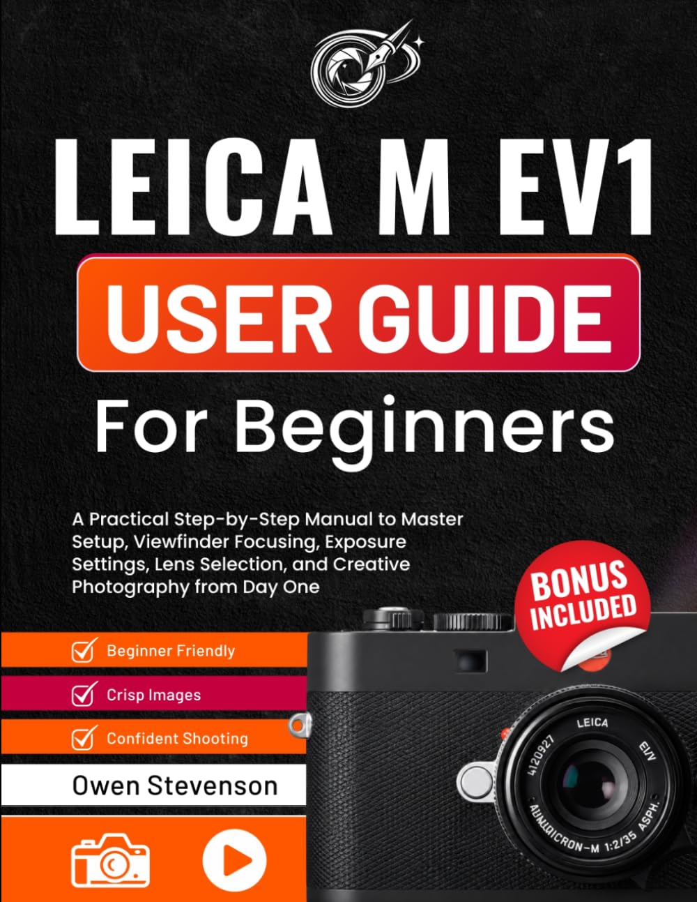 Leica M EV1 User Guide for Beginners: A Practical Step-by-Step Manual to Master Setup, Viewfinder Focusing, Exposure Settings, Lens Selection, and Creative Photography from Day One