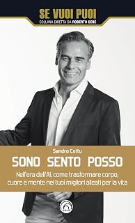 Sono, sento, posso. Nell'era dell'AI come trasformare cuore, corpo e mente nei tuoi migliori alleati per la vita (Se vuoi puoi)