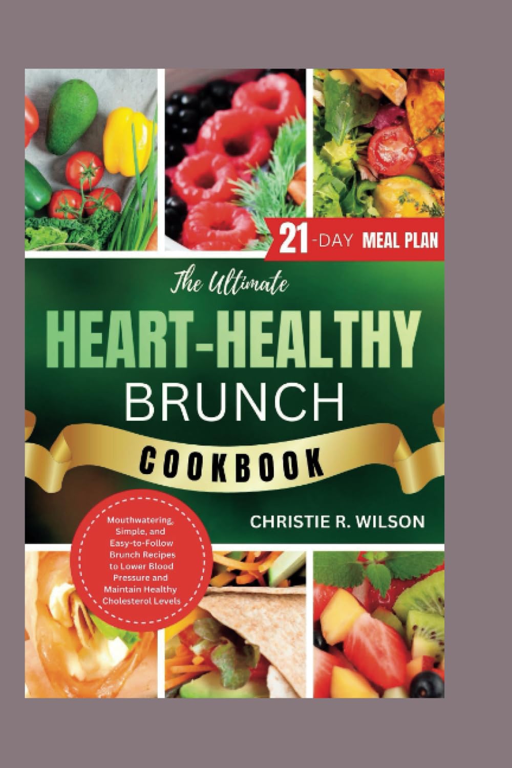 Heart Healthy Brunch Cookbook: The Ultimate Mouthwatering, Simple, and Easy-to-Follow Brunch Recipes to Lower Blood Pressure and Maintain Healthy Cholesterol Levels. (Soothing Flavors)