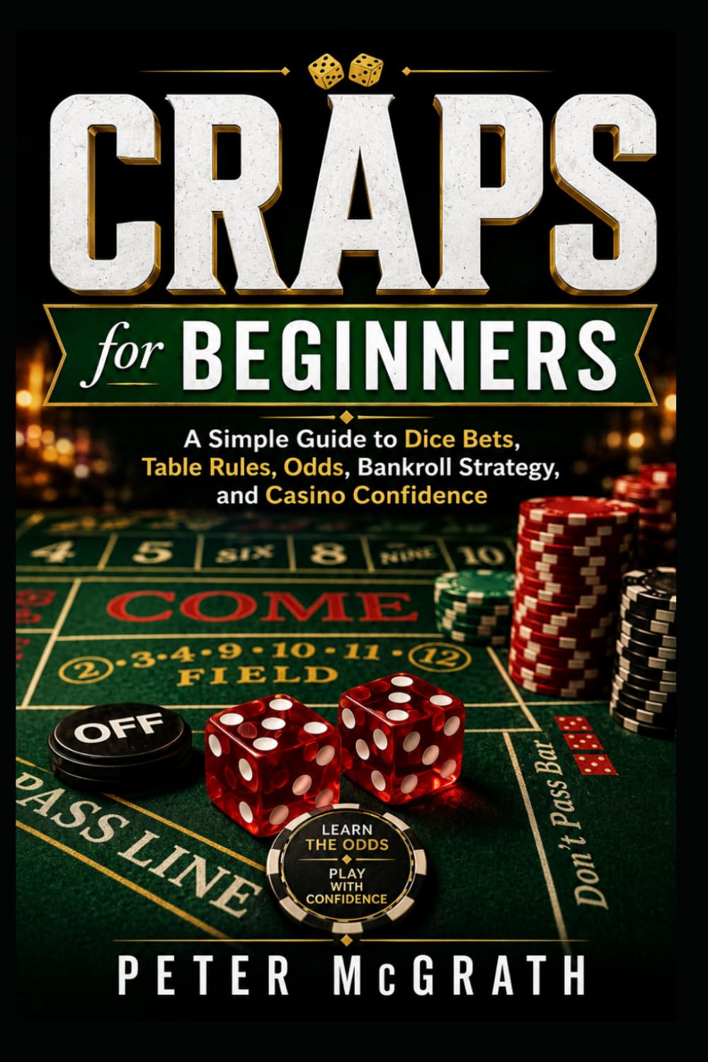 Craps for Beginners: A Simple Guide to Dice Bets, Table Rules, Odds, Bankroll Strategy, and Casino Confidence (Casino Games Mastery)