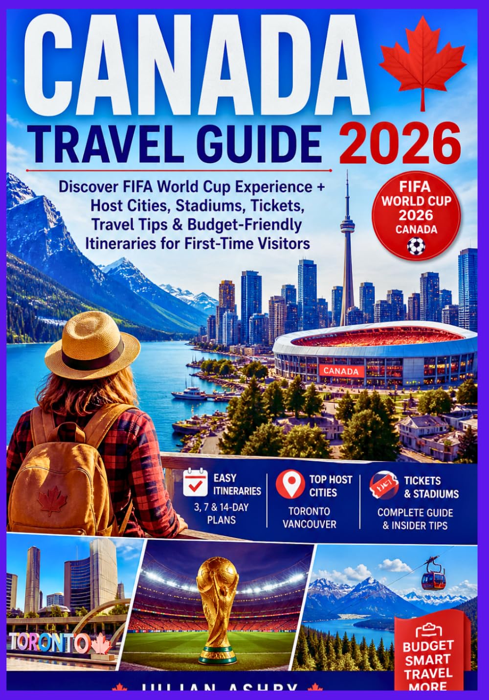 Canada Travel Guide 2026: Discover FIFA World Cup Experience + Host Cities, Stadiums, Tickets, Travel Tips & Budget-Friendly Itineraries for First-Time Visitors