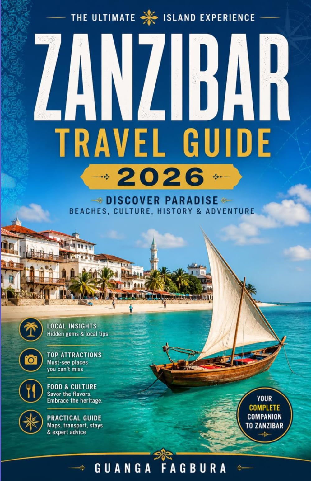 ZANZIBAR TRAVEL GUIDE 2026: Plan a stress-free getaway to the Indian Ocean with insider itineraries, cultural insights, and practical tips for ... tours, and the historic city of Stone Town