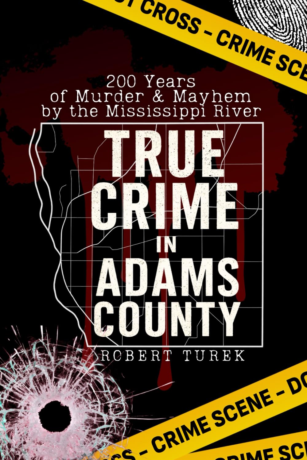 True Crime in Adams County: 200 Years of Murder & Mayhem by the Mississippi River (Stories of True Crime in the Midwest)