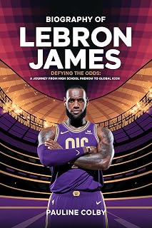 Biography of LEBRON JAMES: Defying the Odds: A Journey from High School Phenom to Global Icon