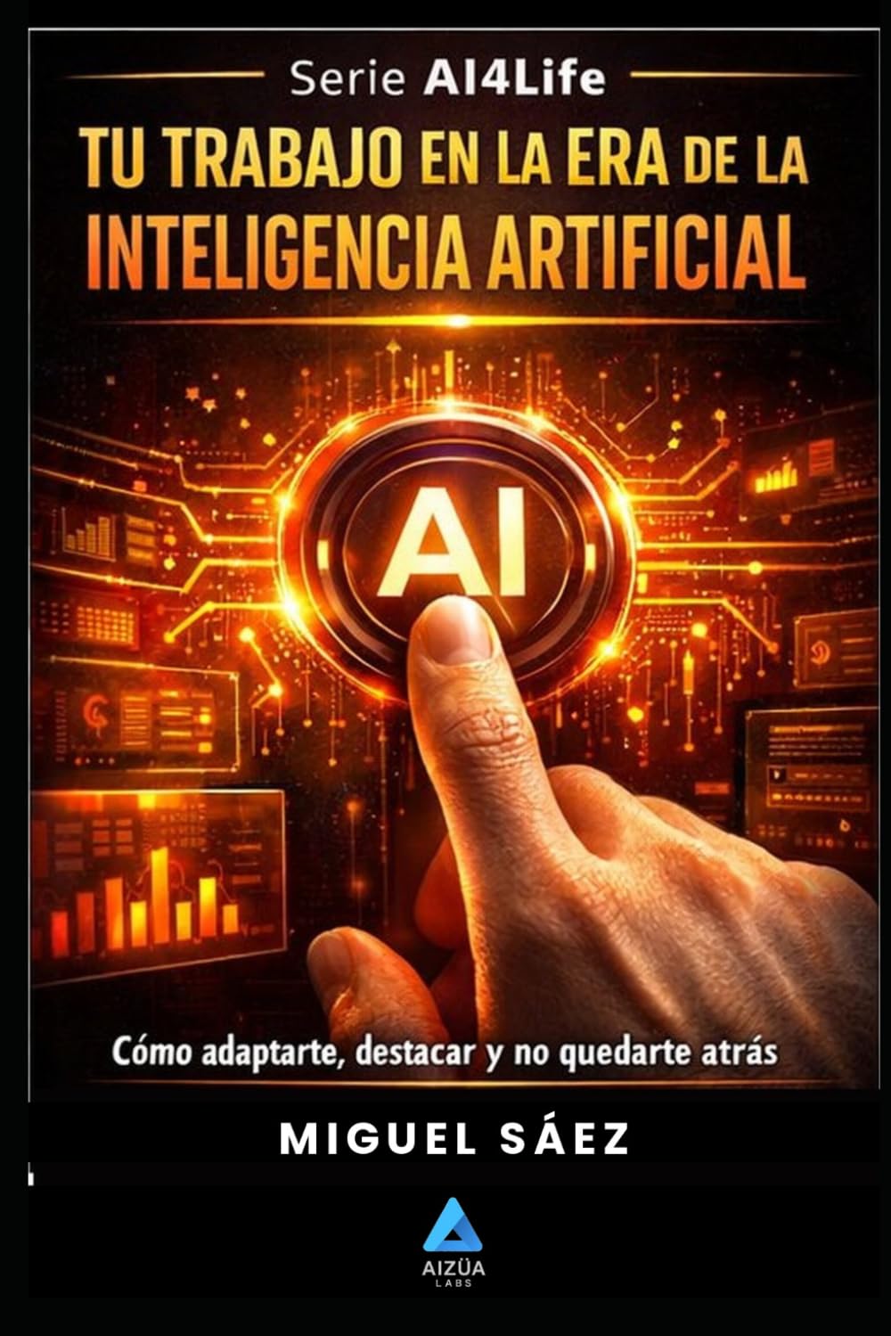 Tu Trabajo en la Era de la Inteligencia Artificial: Cómo adaptarte, reinventarte y liderar cuando la IA lo cambia todo (AI4LIFE: Inteligencia Artificial para Tu Vida, Tu Trabajo y Tu Dinero)