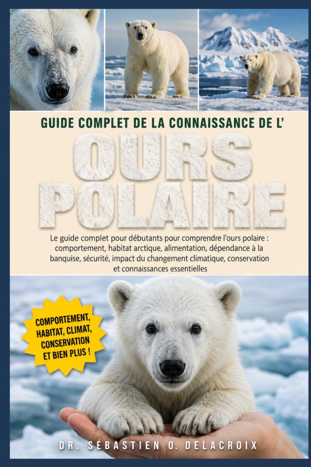 GUIDE COMPLET DE LA CONNAISSANCE DE L’ OURS POLAIRE: Le guide complet pour débutants pour comprendre l’ours polaire : comportement, habitat arctique......connaissances essentielles
