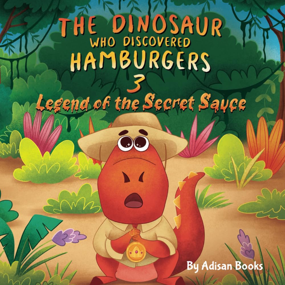 The Dinosaur Who Discovered Hamburgers 3: Legend of the Secret Sauce (The Animal Who...)