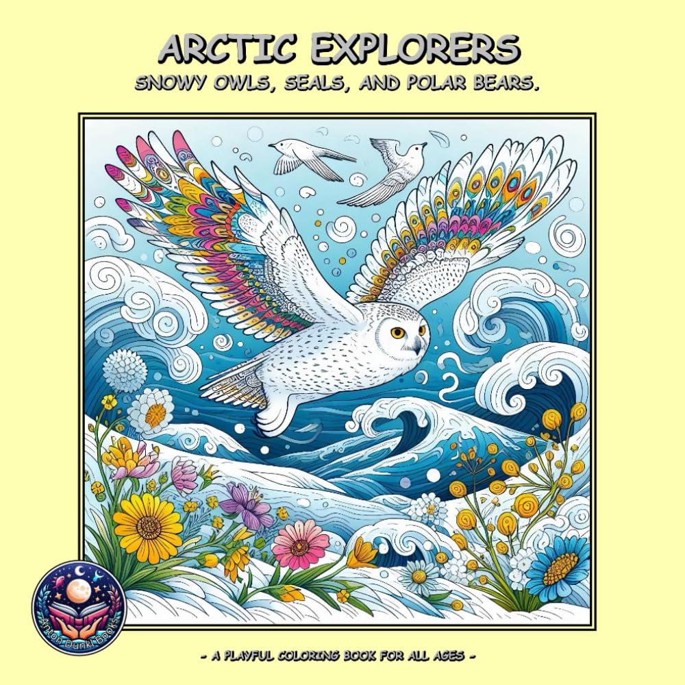 ARCTIC EXPLORERS: SNOWY OWLS, SEALS, AND POLAR BEARS.: A Coloring Book For Adults, Teens and Kids!