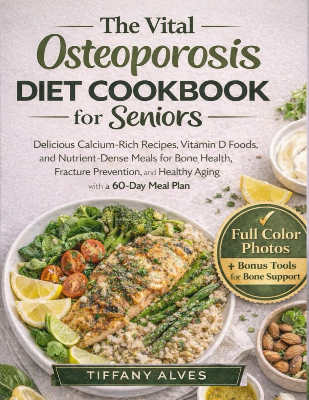 The Vital Osteoporosis Diet Cookbook for Seniors: Calcium-Rich Recipes, Vitamin D Foods, and Nutrient-Dense Meals for Bone Health, Fracture Prevention, and Healthy Aging with a 60-Day Meal Plan