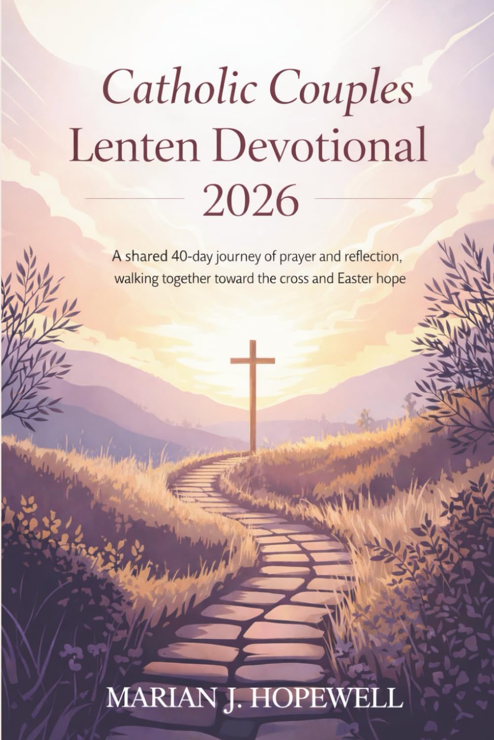 Catholic Couples Lenten Devotional 2026: A Shared 40-Day Journey of Prayer and Reflection, Walking Together Toward the Cross and Easter Hope