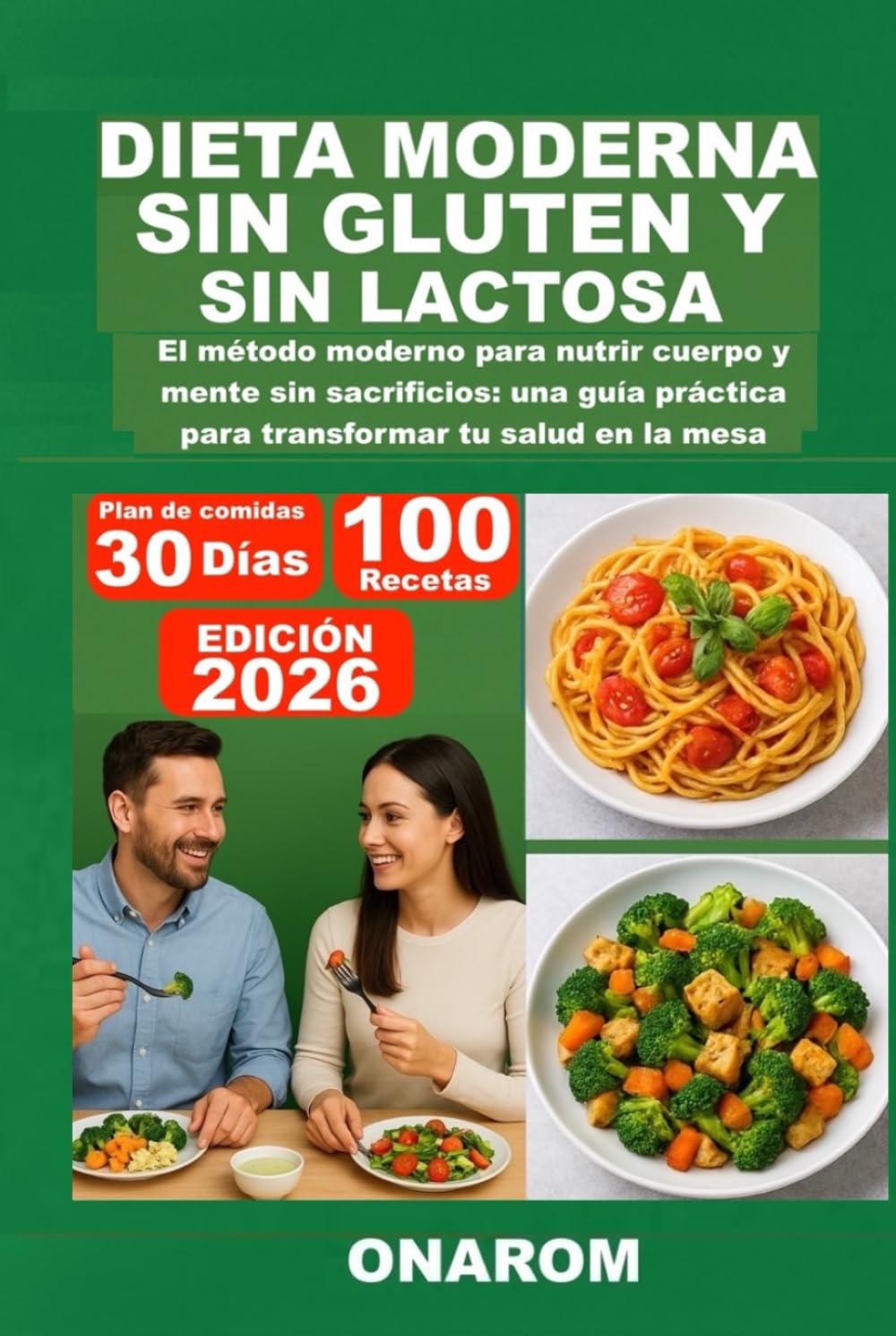 DIETA MODERNA SIN GLUTEN Y SIN LACTOSA: El método moderno para nutrir cuerpo y mente sin sacrificios: una guía práctica para transformar tu salud en la mesa