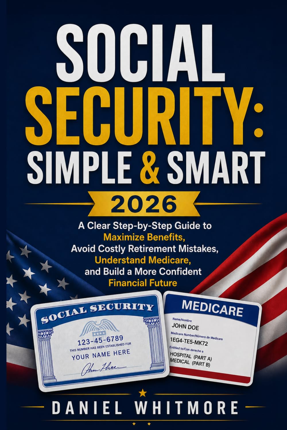 SOCIAL SECURITY SIMPLE & SMART 2026: A Clear Step-by-Step Guide to Maximize Benefits, Avoid Costly Retirement Mistakes, Understand Medicare, and Build a More Confident Financial Future