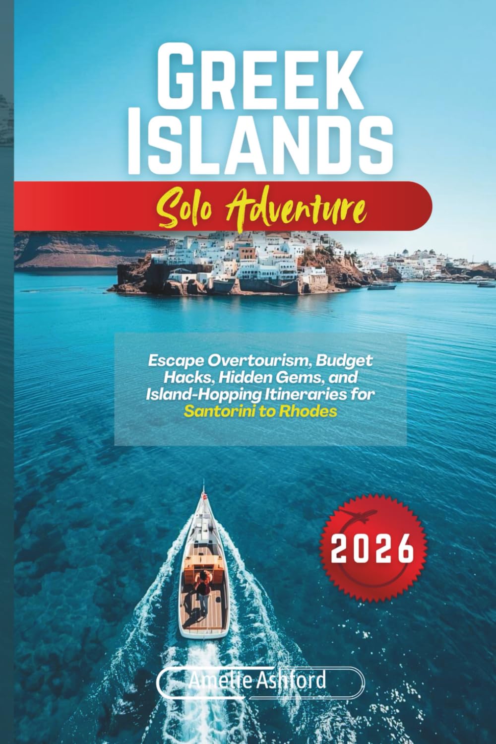 Greek Islands Solo Adventure 2026: Escape Overtourism, Budget Hacks, Hidden Gems, and Island-Hopping Itineraries for Santorini to Rhodes