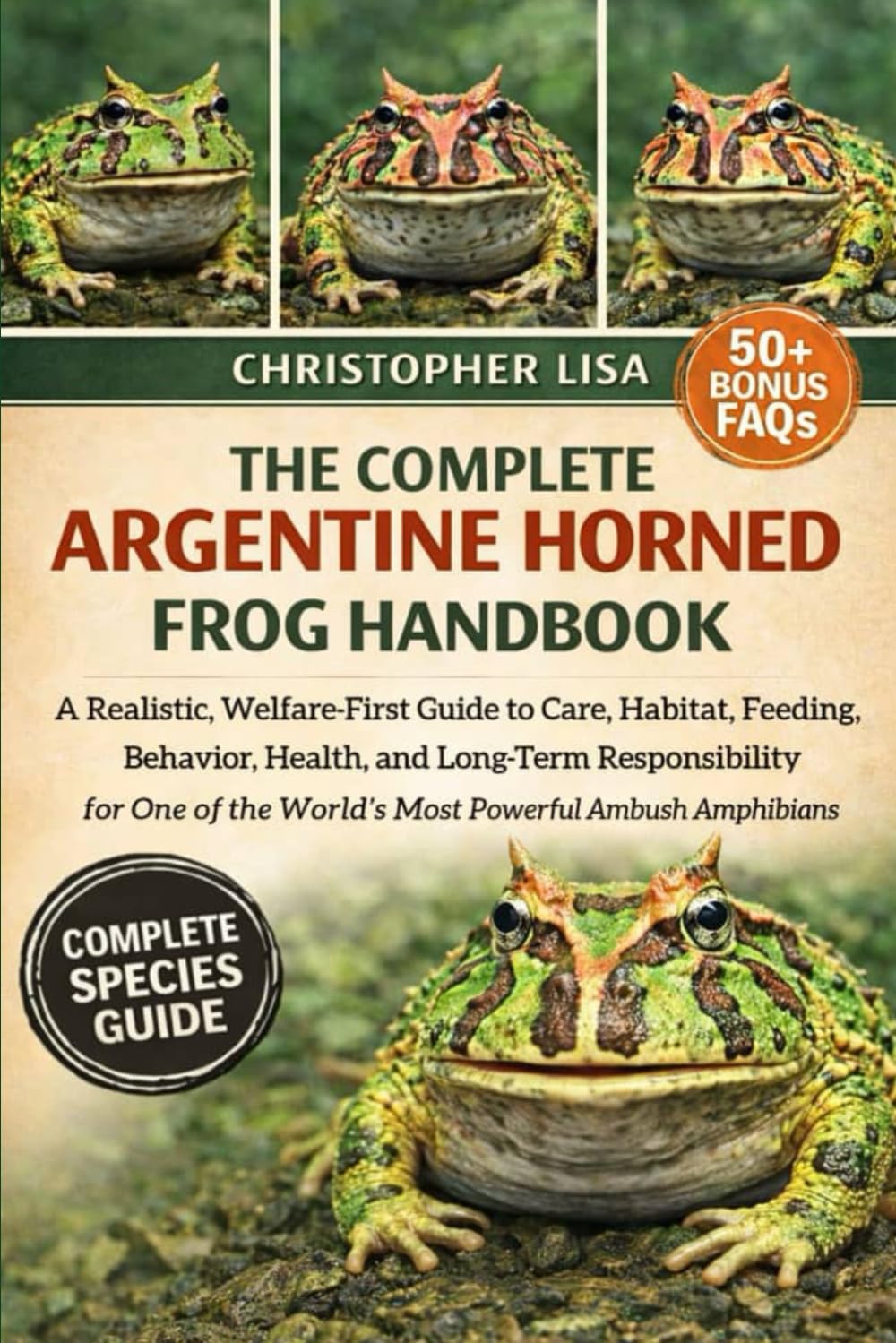 THE COMPLETE ARGENTINE HORNED FROG HANDBOOK: A Realistic, Welfare-First Guide to Care, Habitat, Feeding, Behavior, Health, and Long-Term ... the World’s Most Powerful Ambush Amphibians