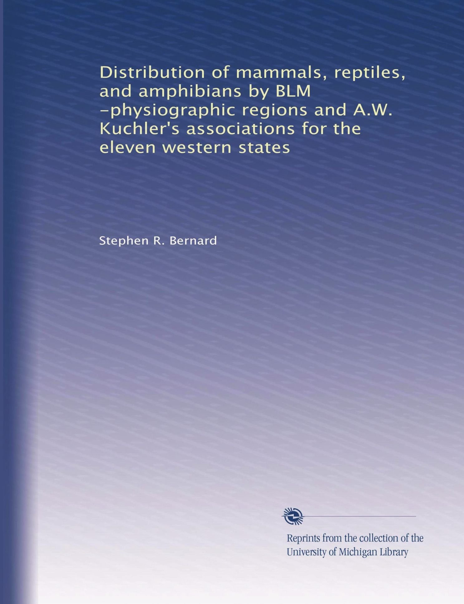 Distribution of mammals, reptiles, and amphibians by BLM -physiographic regions and A.W. Kuchler's associations for the eleven western states Paperback – January 1, 1977