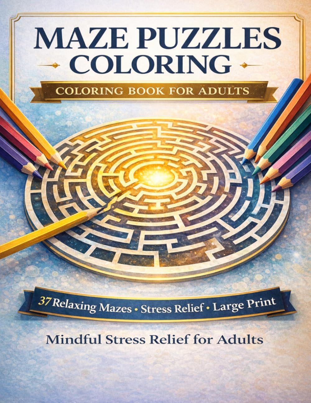 Mazes Puzzle Coloring Book for Adults: 37 Relaxing Maze Designs for Mindful Coloring, Focus Training, and Stress Relief.