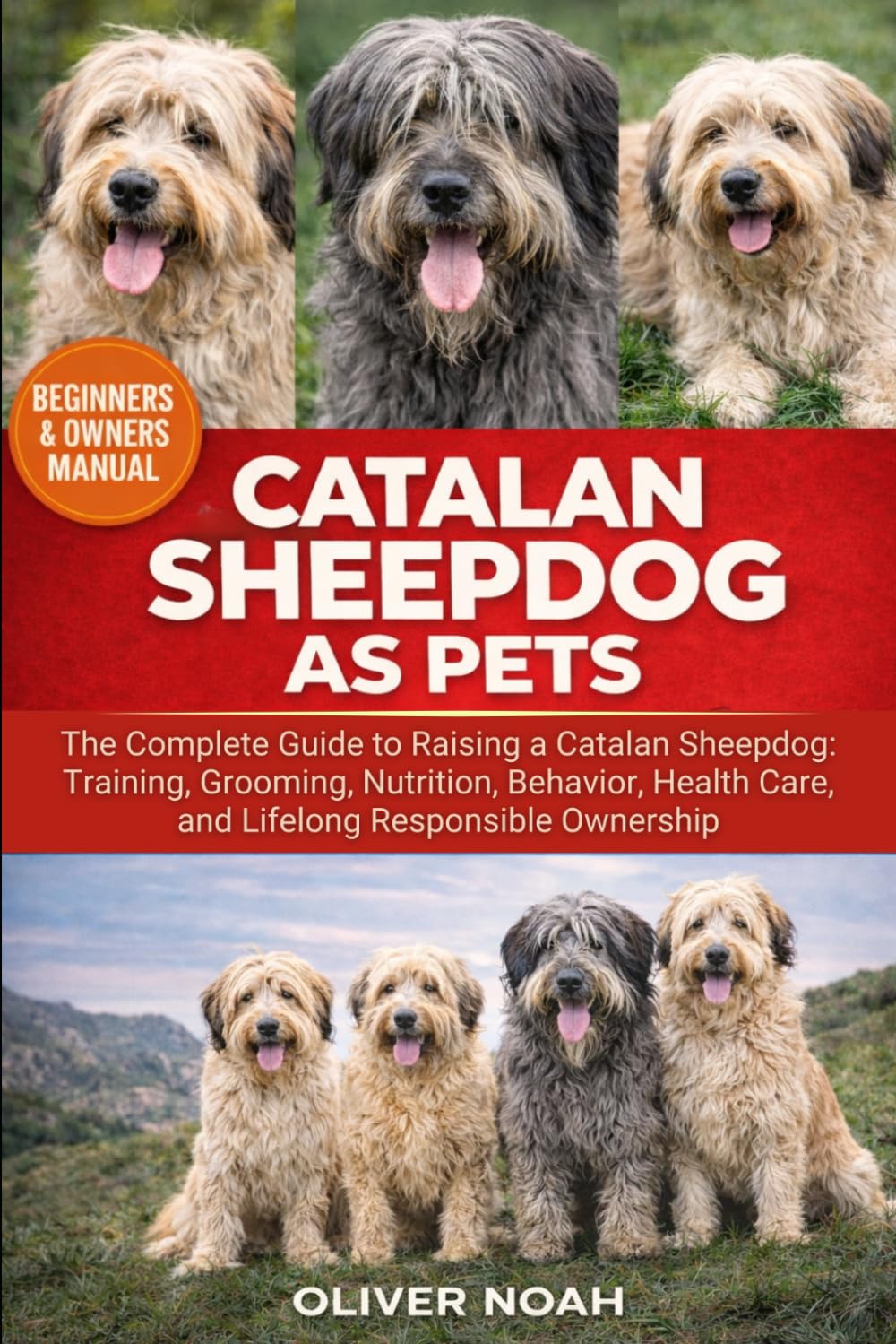 CATALAN SHEEPDOG AS PETS: The Complete Guide to Raising a Catalan Sheepdog: Training, Grooming, Nutrition, Behavior, Health Care, and Lifelong Responsible Ownership