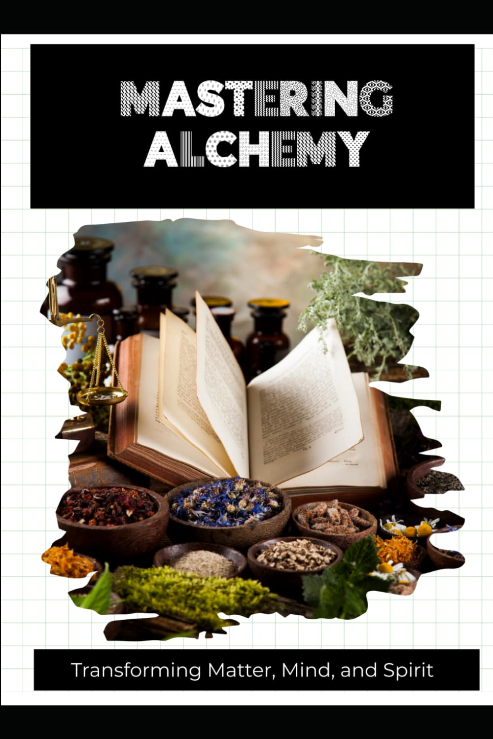 Mastering Alchemy: Transforming Matter, Mind, and Spirit