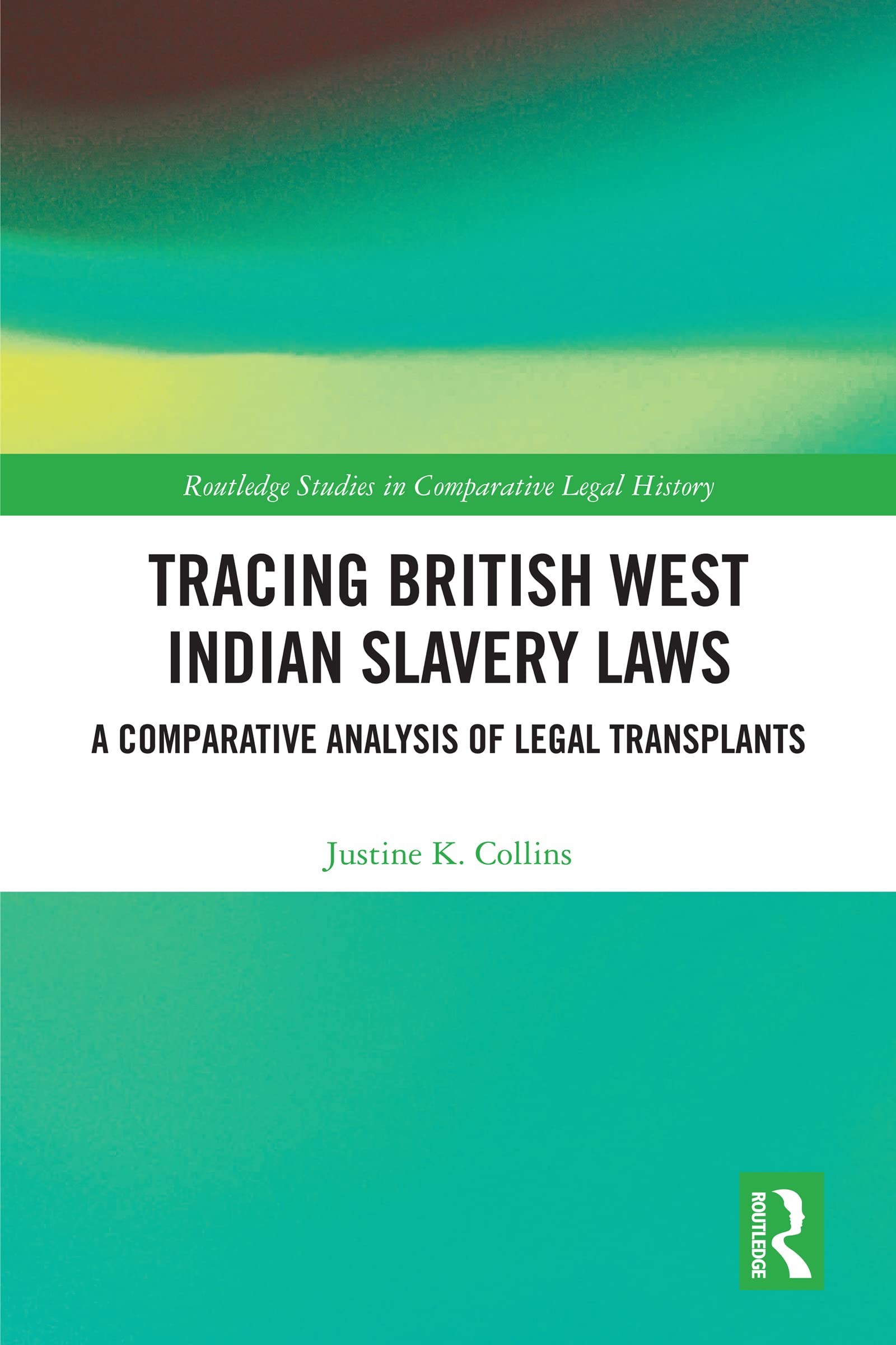 Tracing British West Indian Slavery Laws: A Comparative Analysis of Legal Transplants (Routledge Studies in Comparative Legal History)
