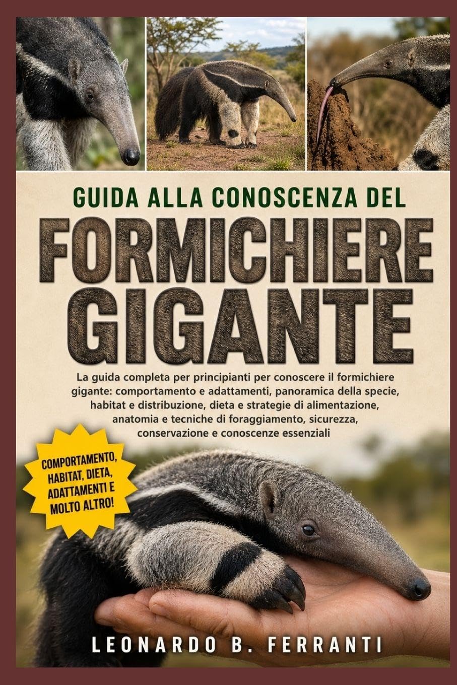 GUIDA ALLA CONOSCENZA DEL FORMICHIERE GIGANTE: La guida completa per principianti per conoscere il formichiere gigante: comportamento e ... conservazione e conoscenze essenziali