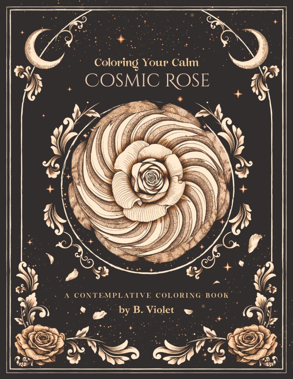 Cosmic Rose: Coloring Your Calm: A Contemplative Coloring Book