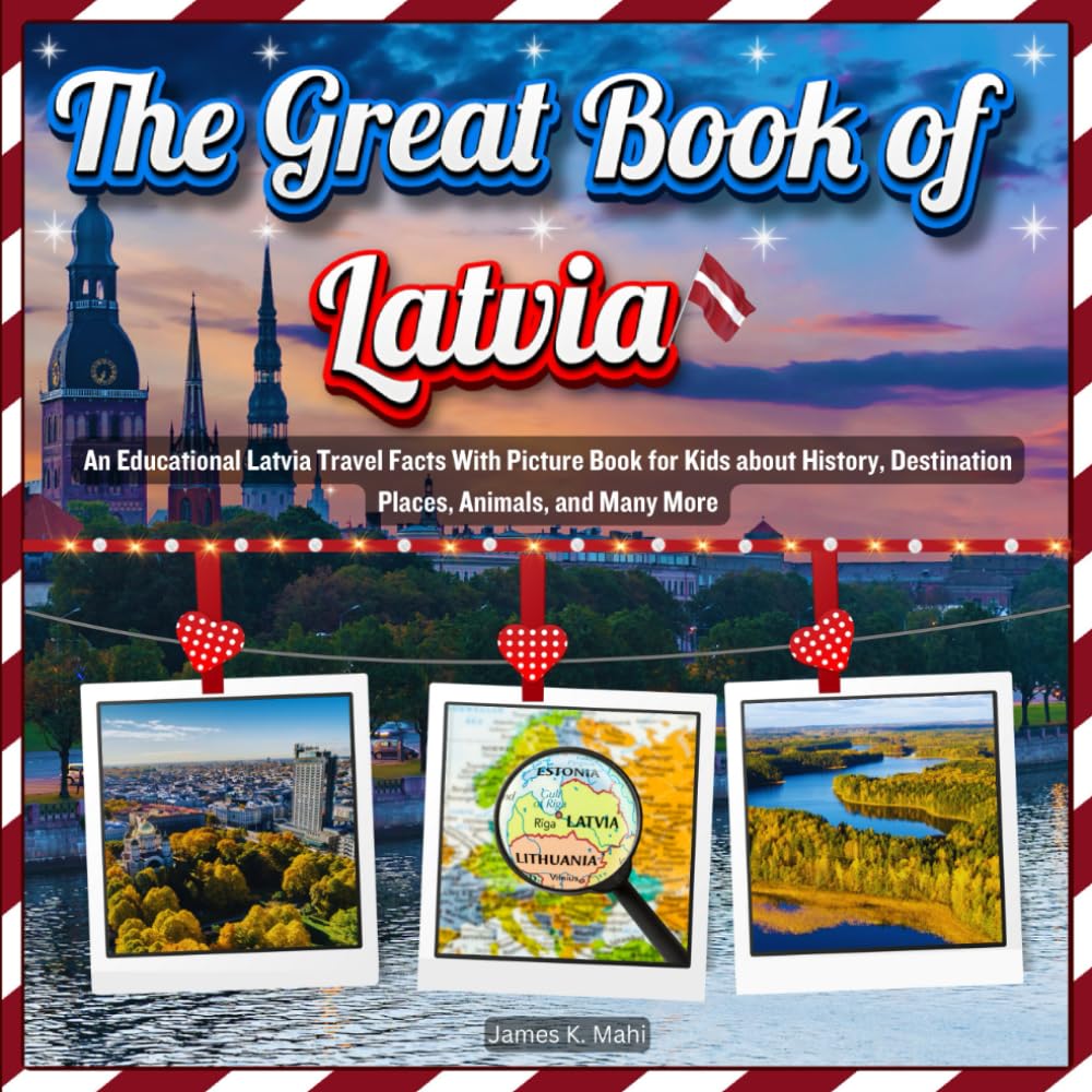 The Great Book of Latvia: An Educational Latvia Travel Facts With Picture Book for Kids about History, Destination Places, Animals, and Many More