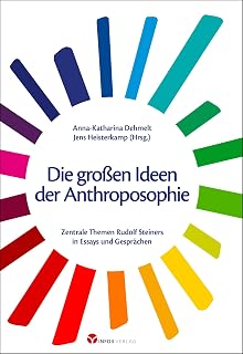 Die großen Ideen der Anthroposophie: Zentrale Themen Rudolf Steiners in Essays und Gesprächen