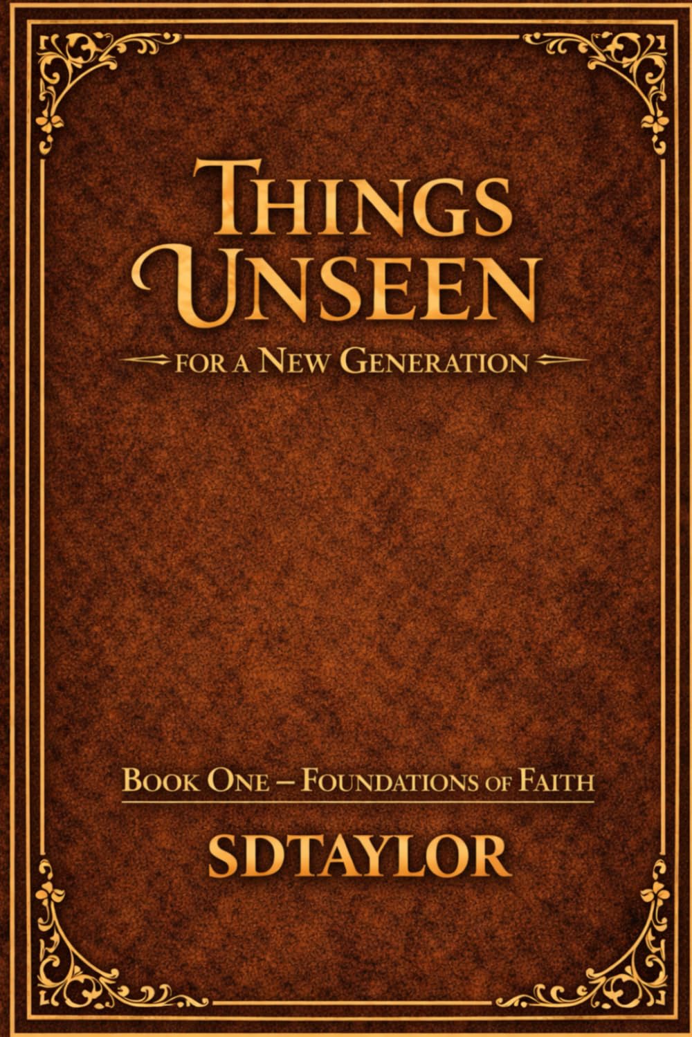 Things Unseen for a New Generation: Book One — Foundations of Faith (The KIngs, Prophets and Messengers of the Bible)