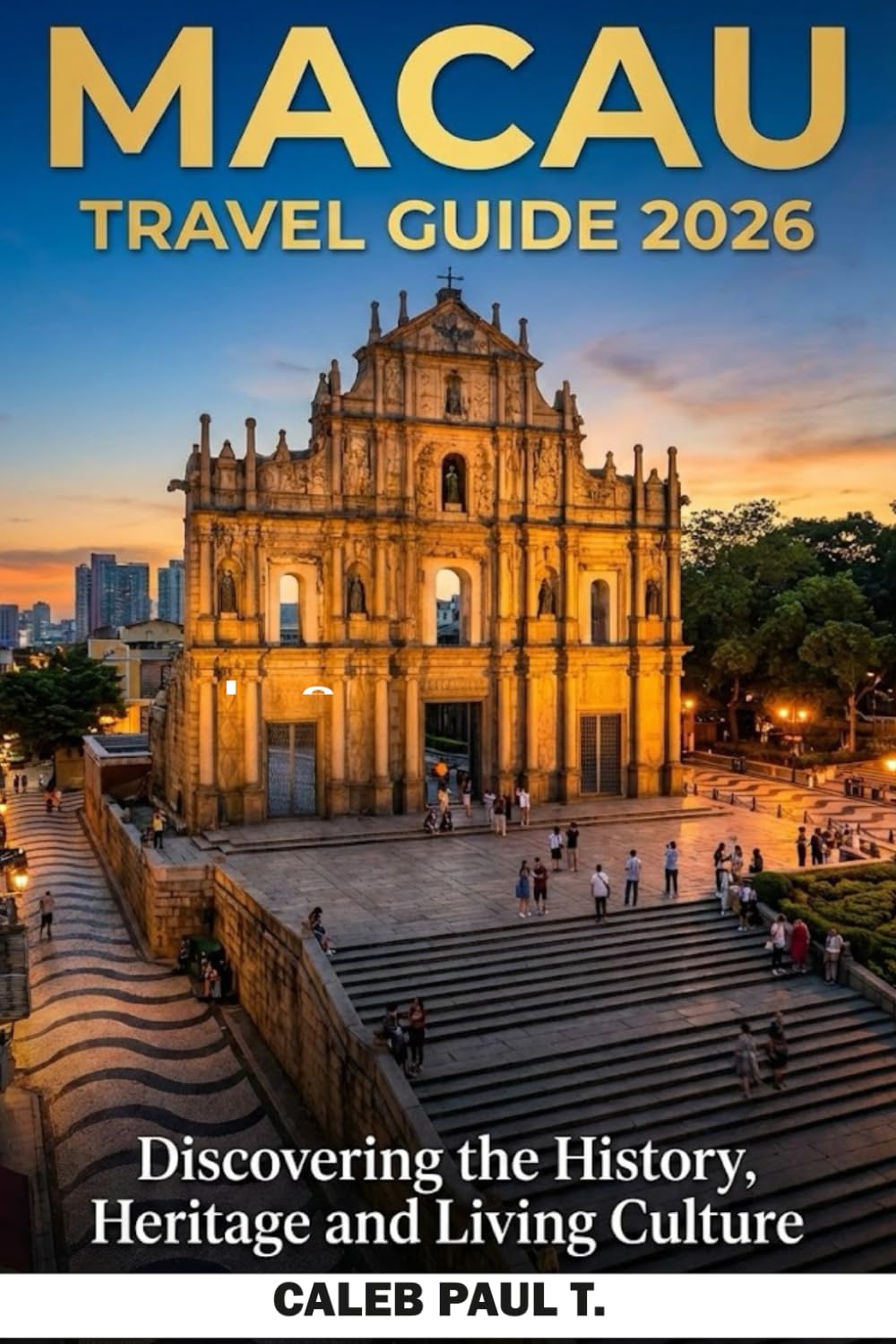 MACAU TRAVEL GUIDE 2026: Discovering the History, Heritage and Living Culture