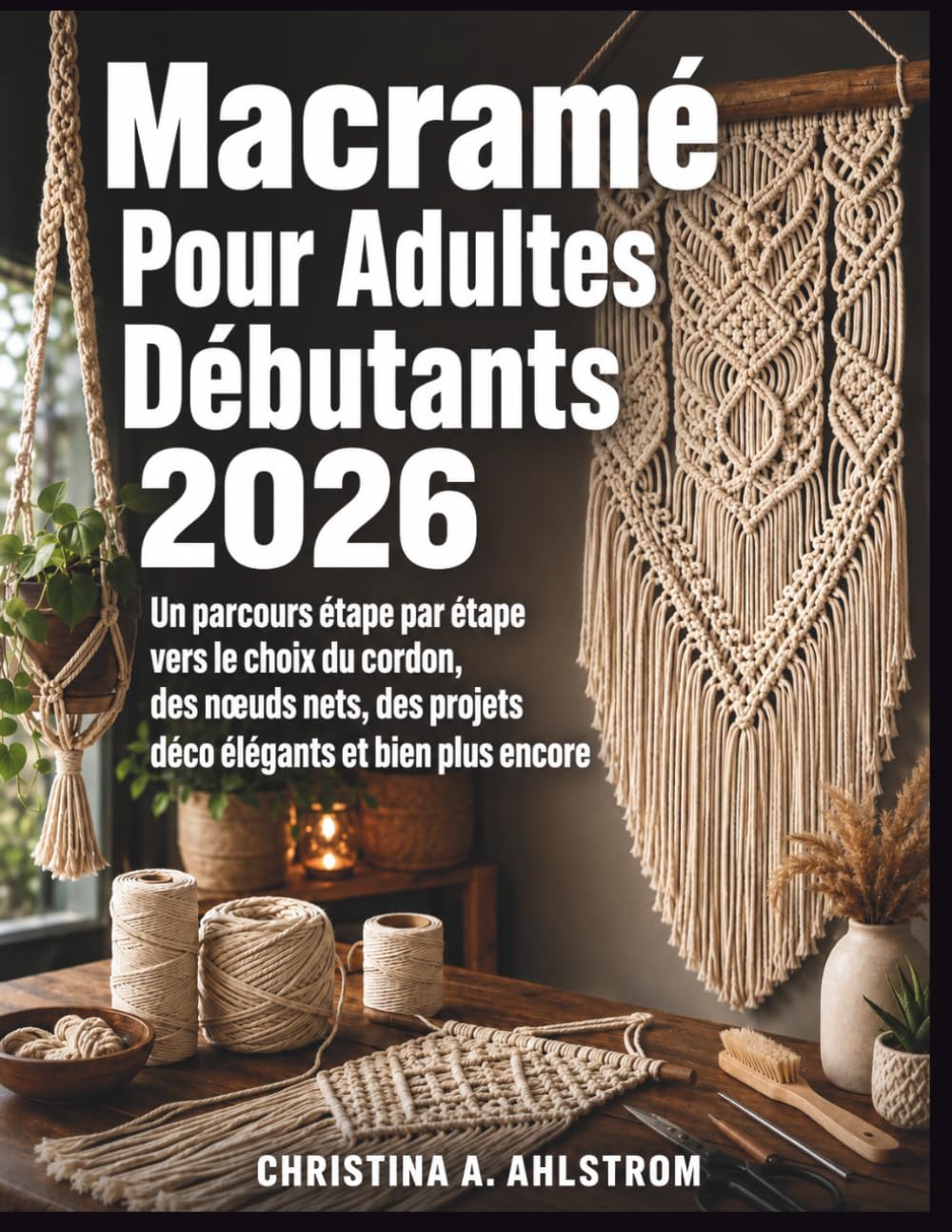 Macramé Pour Adultes Débutants 2026: Un parcours étape par étape vers le choix du cordon, des nœuds nets, des projets déco élégants et bien plus encore